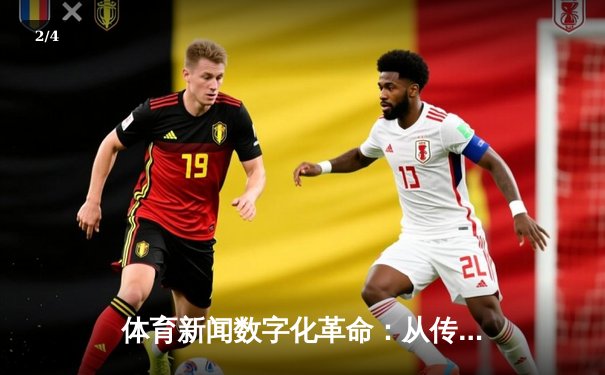 体育新闻数字化革命：从传统报道到沉浸式体验的转型之路 - 2