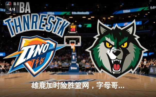 雄鹿加时险胜篮网，字母哥44分率队完成18分逆转 - 4