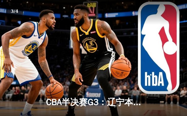 CBA半决赛G3：辽宁本钢加时逆转广东宏远，赵继伟33+8+5率队夺赛点 - 3